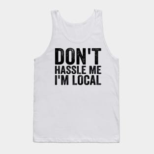 Don't Hassle Me I'm Local - Text Style Black Font T-Shirt Tank Top